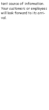 Text Box: tent source of information. Your customers or employees will look forward to its arrival.