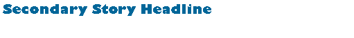 Text Box: Secondary Story Headline